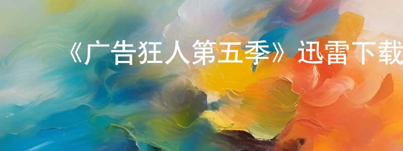陈燕杰的动漫综艺大全,《广告狂人第五季》迅雷下载/在线观看-都市情感-美剧天堂